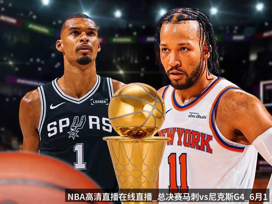 NBA高清直播在线直播_总决赛马刺vs尼克斯G4_6月11日_文班亚马逆境再爆发助马刺扳平_
